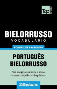 Title: Vocabulï¿½rio Portuguï¿½s Brasileiro-Bielorrusso - 3000 palavras, Author: Andrey Taranov