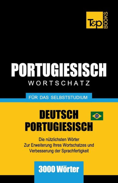 Portugiesisch - Wortschatz - fï¿½r das Selbststudium - Deutsch-Portugiesisch - 3000 Wï¿½rter: Brasilianisch Portugiesisch