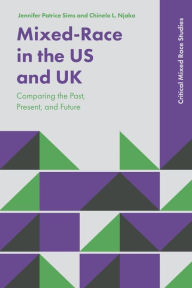 Title: Mixed-Race in the US and UK: Comparing the Past, Present, and Future, Author: Jennifer Patrice Sims