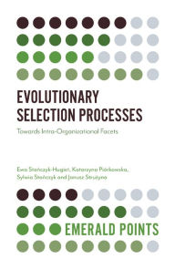 Title: Evolutionary Selection Processes: Towards Intra-Organizational Facets, Author: Ewa Stanczyk-Hugiet