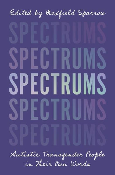 Spectrums: Autistic Transgender People Their Own Words