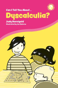 Title: Can I Tell You About Dyscalculia?: A Guide for Friends, Family and Professionals, Author: Judy Hornigold