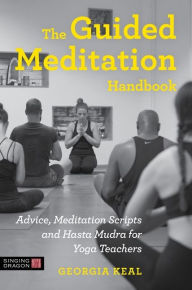 Title: The Guided Meditation Handbook: Advice, Meditation Scripts and Hasta Mudra for Yoga Teachers, Author: Georgia Keal