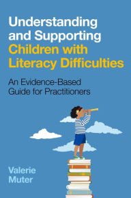 Title: Understanding and Supporting Children with Literacy Difficulties: An Evidence-Based Guide for Practitioners, Author: Valerie Muter