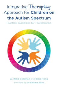 Title: Integrative Theraplay® Approach for Children on the Autism Spectrum: Practical Guidelines for Professionals, Author: A. Rand Coleman