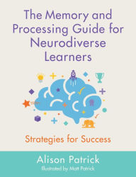 Title: The Memory and Processing Guide for Neurodiverse Learners: Strategies for Success, Author: Alison Patrick