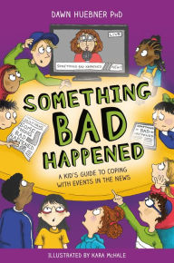 Title: Something Bad Happened: A Kid's Guide to Coping With Events in the News, Author: Dawn Huebner