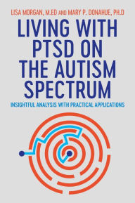 Title: Living with PTSD on the Autism Spectrum: Insightful Analysis with Practical Applications, Author: Lisa Morgan