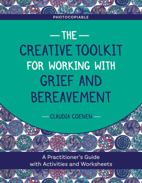 The Creative Toolkit for Working with Grief and Bereavement: A Practitioner's Guide with Activities and Worksheets