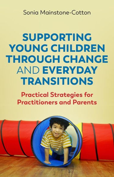 Supporting Young Children Through Change and Everyday Transitions: Practical Strategies for Practitioners Parents