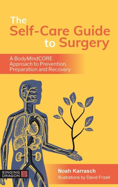 The Self-Care Guide to Surgery: A BodyMindCORE Approach Prevention, Preparation and Recovery