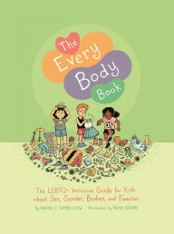 Title: The Every Body Book: The LGBTQ+ Inclusive Guide for Kids about Sex, Gender, Bodies, and Families, Author: Rachel E. Simon