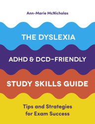 Title: The Dyslexia, ADHD, and DCD-Friendly Study Skills Guide: Tips and Strategies for Exam Success, Author: Ann-Marie McNicholas