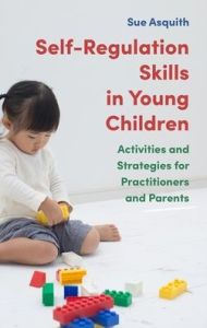 Title: Self-Regulation Skills in Young Children: Activities and Strategies for Practitioners and Parents, Author: Sue Asquith
