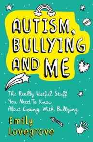 Title: Autism, Bullying and Me: The Really Useful Stuff You Need to Know About Coping Brilliantly with Bullying, Author: Emily Lovegrove