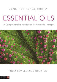 Title: Essential Oils (Fully Revised and Updated 3rd Edition): A Comprehensive Handbook for Aromatic Therapy, Author: Jennifer Peace Peace Rhind