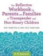 The Reflective Workbook for Parents and Families of Transgender and Non-Binary Children: Your Transition as Your Child Transitions