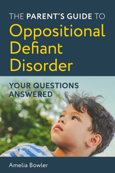 The Parent's Guide to Oppositional Defiant Disorder: Your Questions Answered