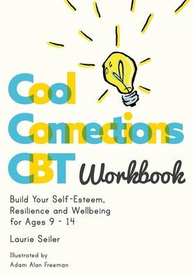 Cool Connections CBT Workbook: Build Your Self-Esteem, Resilience and Wellbeing for Ages 9 - 14