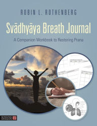 Electronic books download for free Svadhyaya Breath Journal: A Companion Workbook to Restoring Prana English version 9781787752580  by Robin L. Rothenberg