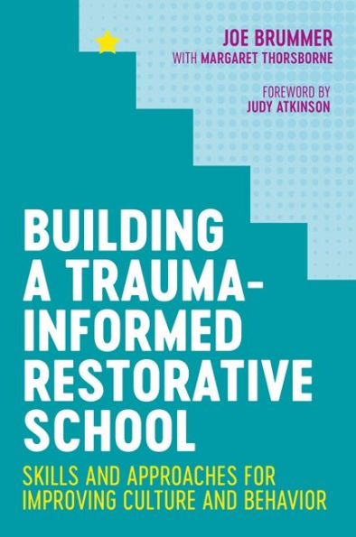 Building a Trauma-Informed Restorative School: Skills and Approaches for Improving Culture Behavior