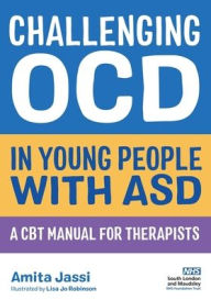 Title: Challenging OCD in Young People with ASD: A CBT Manual for Therapists, Author: Amita Jassi