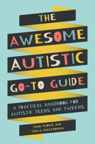 Title: The Awesome Autistic Go-To Guide: A Practical Handbook for Autistic Teens and Tweens, Author: Yenn Purkis