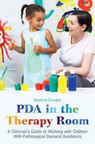 Title: PDA in the Therapy Room: A Clinician's Guide to Working with Children with Pathological Demand Avoidance, Author: Raelene Dundon