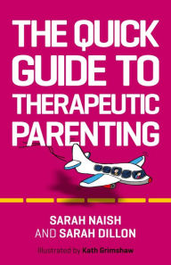 Title: The Quick Guide to Therapeutic Parenting: A Visual Introduction, Author: Sarah Naish
