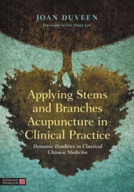 Books in english download free fb2 Applying Stems and Branches Acupuncture in Clinical Practice: Dynamic Dualities in Classical Chinese Medicine 9781787753709