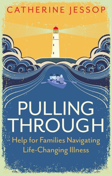 Pulling Through: Help for Families Navigating Life-Changing Illness