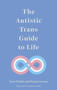 Title: The Autistic Trans Guide to Life, Author: Yenn Purkis