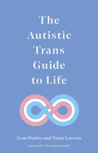 Title: The Autistic Trans Guide to Life, Author: Yenn Purkis