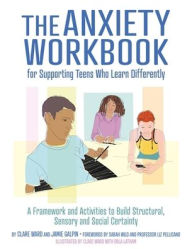 Title: The Anxiety Workbook for Supporting Teens Who Learn Differently: A Framework and Activities to Build Structural, Sensory and Social Certainty, Author: Clare Ward