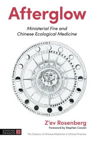 Free downloads of books Afterglow: Ministerial Fire and Chinese Ecological Medicine by Z'ev Rosenberg, Stephen Cowan, Z'ev Rosenberg, Stephen Cowan