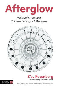 Title: Afterglow: Ministerial Fire and Chinese Ecological Medicine, Author: Z'ev Rosenberg