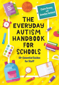 Title: The Everyday Autism Handbook for Schools: 60+ Essential Guides for Staff, Author: Claire Droney