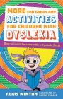 More Fun Games and Activities for Children with Dyslexia: How to Learn Smarter with a Dyslexic Brain