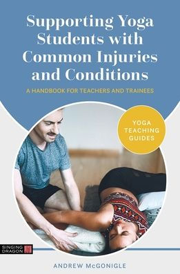Supporting Yoga Students with Common Injuries and Conditions: A Handbook for Teachers and Trainees