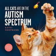 Title: All Cats Are on the Autism Spectrum, Author: Kathy Hoopmann