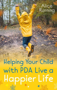 Title: Helping Your Child with PDA Live a Happier Life, Author: Alice Running