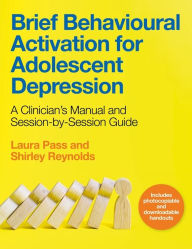 Title: Brief Behavioural Activation for Adolescent Depression: A Clinician's Manual and Session-by-Session Guide, Author: Shirley Reynolds