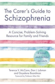 Title: The Carer's Guide to Schizophrenia: A Concise, Problem-Solving Resource for Family and Friends, Author: Terence McCann
