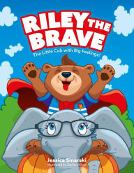 Title: Riley the Brave - The Little Cub with Big Feelings!: Help for Cubs Who Have Had A Tough Start in Life, Author: Jessica Sinarski