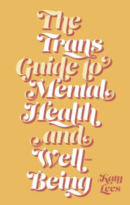 Ebook magazine francais download The Trans Guide to Mental Health and Well-Being  9781787755260 by Katy Lees (English Edition)