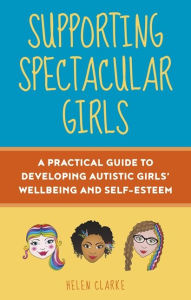 Free textbook pdfs downloads Supporting Spectacular Girls: A Practical Guide to Developing Autistic Girls' Wellbeing and Self-Esteem 9781787755482 by  ePub (English literature)