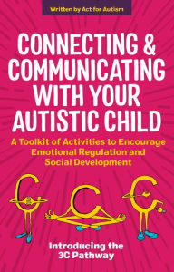 Title: Connecting and Communicating with Your Autistic Child: A Toolkit of Activities to Encourage Emotional Regulation and Social Development, Author: Tessa Morton