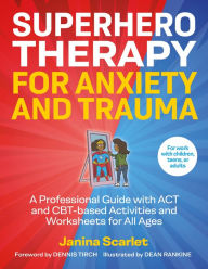 Title: Superhero Therapy for Anxiety and Trauma: A Professional Guide with ACT and CBT-based Activities and Worksheets for All Ages, Author: Janina Scarlet