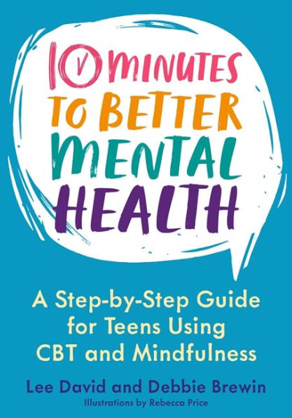 10 Minutes to Better Mental Health: A Step-by-Step Guide for Teens Using CBT and Mindfulness