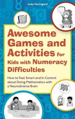 Awesome Games and Activities for Kids with Numeracy Difficulties: How to Feel Smart Control about Doing Mathematics a Neurodiverse Brain